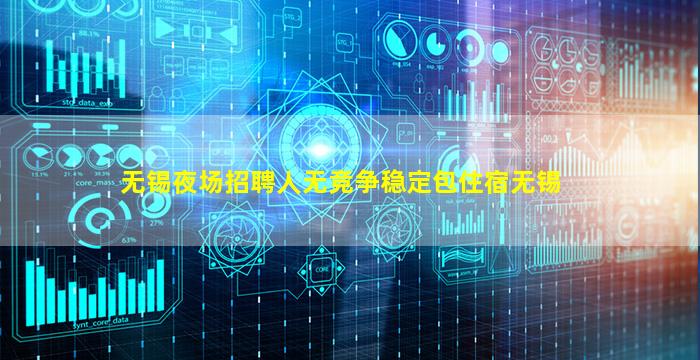 无锡夜场招聘人无竞争稳定包住宿无锡